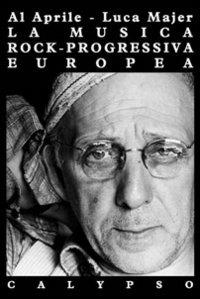 La musica rock-progressiva europea - Al Aprile, Luca Mayer - Libro Calypso 2009 | Libraccio.it