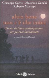 Altro bene non c'è che conti. Poesia italiana contemporanea per giovani innamorati - Giuseppe Conte, Maurizio Cucchi, Roberto Mussapi - Libro Salani 2009, Poesie per giovani innamorati | Libraccio.it