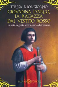 Giovanna d'Arco, la ragazza dal vestito rosso - Teresa Buongiorno - Libro Salani 2012 | Libraccio.it