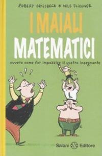 I maiali matematici. Ovvero come far impazzire il vostro insegnante - Robert Griesbeck, Nils Fliegner - Libro Salani 2010 | Libraccio.it