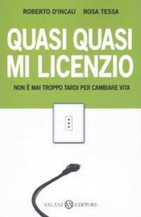 Quasi quasi mi licenzio. Non è mai troppo tardi per cambiare vita - Roberto D'Incau, Rosa Tessa - Libro Salani 2010, Saggi e manuali | Libraccio.it