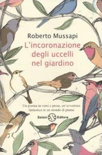 L'incoronazione degli uccelli nel giardino - Roberto Mussapi - Libro Salani 2010 | Libraccio.it