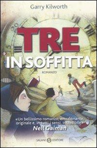 Tre in soffitta - Garry Kilworth - Libro Salani 2011, Mondi fantastici Salani | Libraccio.it