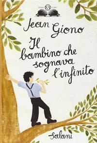 Il bambino che sognava l'infinito. Ediz. illustrata - Jean Giono - Libro Salani 2010, Gl' istrici d'oro | Libraccio.it
