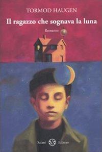 Il ragazzo che sognava la luna - Tormod Haugen - Libro Salani 2010 | Libraccio.it