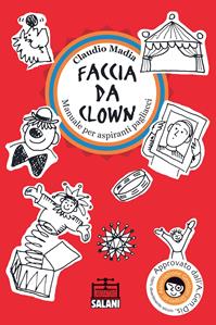 Faccia da clown. Manuale per aspiranti pagliacci - Claudio Madia - Libro Salani 2011, Laboratorio Salani | Libraccio.it