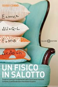 Un fisico in salotto. Scoprire i principi fondamentali della fisica senza stancare la mente, scambiando due chiacchiere fra amici - Guido Corbò - Libro Salani 2011, Saggi e manuali | Libraccio.it