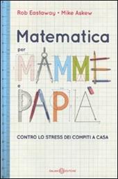 Matematica per mamme e papà. Contro lo stress dei compiti a casa