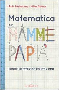 Matematica per mamme e papà. Contro lo stress dei compiti a casa - Rob Eastaway, Mike Askew - Libro Salani 2010, Saggi e manuali | Libraccio.it