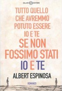 Tutto quello che avremmo potuto essere io e te se non fossimo stati io e te - Albert Espinosa - Libro Salani 2011, Romanzo | Libraccio.it