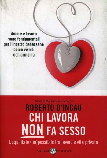 Chi lavora non fa sesso. L'equilibrio (im)possibile tra lavoro e vita privata - Roberto D'Incau - Libro Salani 2011 | Libraccio.it