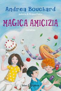 Magica amicizia - Andrea Bouchard - Libro Salani 2011 | Libraccio.it