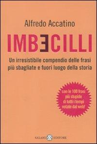 Imbecilli. Un irresistibile compendio delle frasi più sbagliati e fuori luogo della storia - Alfredo Accatino - Libro Salani 2011 | Libraccio.it