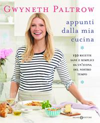 Appunti dalla mia cucina. 150 ricette sane e semplici da un'icona del nostro tempo - Gwyneth Paltrow - Libro Salani 2011 | Libraccio.it