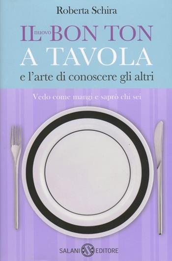 Il nuovo bon ton a tavola e l'arte di conoscere gli altri - Roberta Schira - Libro Salani 2012, Saggi e manuali | Libraccio.it