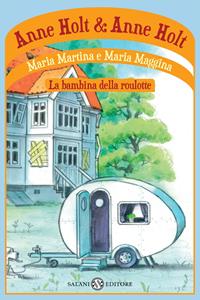 Maria Martina e Maria Maggina. La bambina della roulotte - Anne Holt - Libro Salani 2012 | Libraccio.it