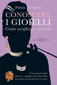 Conoscere i gioielli. Come sceglierli e portarli - Patrizia Di Carrobio - Libro Salani 2011 | Libraccio.it