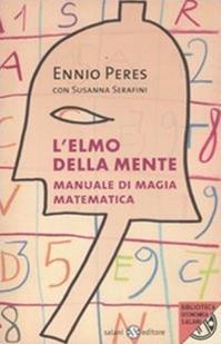 L'elmo della mente. Manuale di magia matematica - Ennio Peres, Susanna Serafini - Libro Salani 2012, Biblioteca economica Salani | Libraccio.it