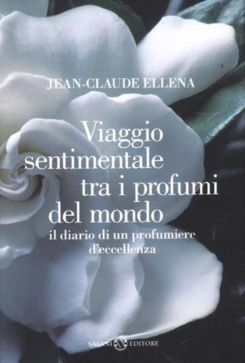 Viaggio sentimentale tra i profumi del mondo. Il diario di un profumiere d'eccellenza - Jean-Claude Ellena - Libro Salani 2012 | Libraccio.it