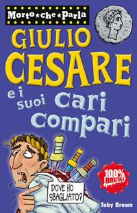 Giulio Cesare e i suoi cari compari - Toby Brown - Libro Salani 2012, Morto che parla | Libraccio.it