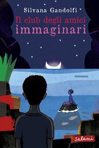 Il club degli amici immaginari - Silvana Gandolfi - Libro Salani 2012, Fuori collana Salani | Libraccio.it