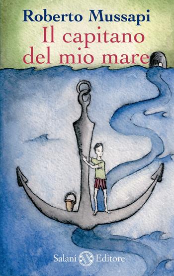 Il capitano del mio mare - Roberto Mussapi - Libro Salani 2012 | Libraccio.it