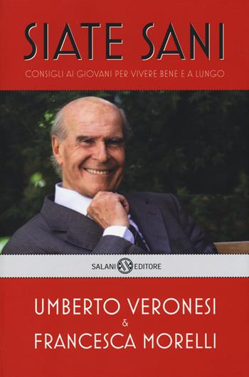 Siate sani. Consigli ai giovani per vivere bene e a lungo - Umberto Veronesi, Francesca Morelli - Libro Salani 2014 | Libraccio.it