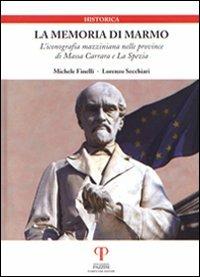 La memoria di marmo. L'iconografia mazziniana nelle province di Massa Carrara e La Spezia - Michele Finelli, Lorenzo Secchiari - Libro Pazzini 2008, Historica | Libraccio.it