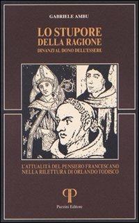 Lo stupore della ragione dinanzi al dono dell'essere. L'attualità del pensiero francescano nella rilettura di Orlando Todisco - Gabriele Ambu - Libro Pazzini 2008, Absorbeat. Libri di spirit. francescana | Libraccio.it