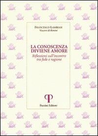 La conoscenza diviene amore. Riflessioni sull'incontro tra fede e ragione - Francesco Lambiasi - Libro Pazzini 2008, Monastica | Libraccio.it