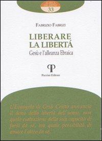 Liberare la libertà. Gesù e l'alleanza ebraica - Fabrizio Fabrizi - Libro Pazzini 2009, Al di là del detto | Libraccio.it