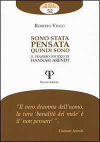 Sono stata pensata quindi sono. Il pensiero politico di Hannah Arendt - Roberto Vinco - Libro Pazzini 2012, Al di là del detto | Libraccio.it