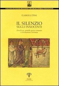 Il silenzio sugli innocenti. Handicap, mondo greco-romano e rivoluzione cristiana - Gabriele Dini - Libro Pazzini 2012, Scienze religiose Gregorio da Rimini | Libraccio.it