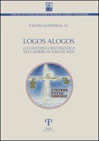 Logos alogos. La giustizia cristologica nei «Cahiers» di Simone Weil - Fausto Gianfreda - Libro Pazzini 2011, Scienze religiose Gregorio da Rimini | Libraccio.it