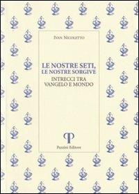 Le nostre seti, le nostre sorgive. Intrecci tra vangelo e mondo - Ivan Nicoletto - Libro Pazzini 2011, Monastica | Libraccio.it