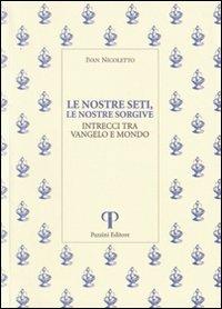 Le nostre seti, le nostre sorgive. Intrecci tra vangelo e mondo - Ivan Nicoletto - Libro Pazzini 2011, Monastica | Libraccio.it
