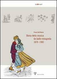 Storia della musica da ballo romagnola (1870-1980) - Franco Dell'Amore - Libro Pazzini 2011, Varia | Libraccio.it