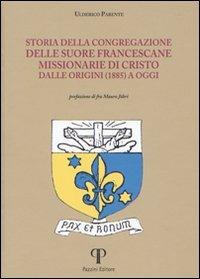 Storia della congregazione delle Suore Francescane Missionarie di Cristo dalle origini (1885) a oggi - Ulderico Parente - Libro Pazzini 2013, Varia | Libraccio.it