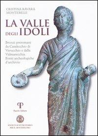 La valle degli Idoli. Bronzi preromani da Casalecchio di Verucchio e dalla Valmarecchia. Fonti archeologiche d'archivio - Cristina Ravara Montebelli - Libro Pazzini 2013, Varia | Libraccio.it