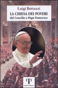 La Chiesa dei poveri. Dal Concilio a papa Francesco - Luigi Bettazzi - Libro Pazzini 2014, Moralia | Libraccio.it