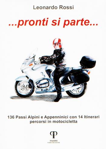 Pronti si parte... 136 passi alpini e appenninici con 14 itinerari percorsi in motocicletta - Leonardo Rossi - Libro Pazzini 2018 | Libraccio.it