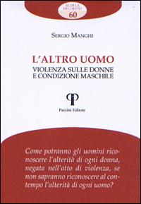 L' altro uomo. Violenza sulle donne e condizione maschile - Sergio Manghi - Libro Pazzini 2014, Al di là del detto | Libraccio.it