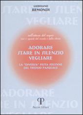 Adorare, stare in silenzio, vegliare. La «diversa» festa solenne del triduo pasquale