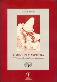 Rimini in maschera. Il carnevale tra Otto e Novecento - Manlio Masini - Libro Pazzini 2015, Historica | Libraccio.it