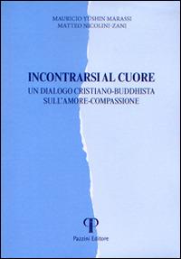 Incontrarsi al cuore. Un dialogo cristiano-buddhista sull'amore-compassione - Y. Mauricio Marassi, Matteo Nicolini-Zani - Libro Pazzini 2015, Koinonia. Dialogo ecumenico e interrelig. | Libraccio.it