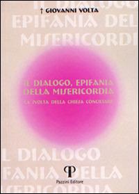 Il dialogo, epifania della misericordia. La svolta della chiesa conciliare - Giovanni Volta - Libro Pazzini 2016, Nell'attesa del regno | Libraccio.it