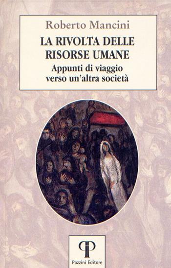 La rivolta delle risorse umane. Appunti di viaggio verso un'altra società - Roberto Mancini - Libro Pazzini 2016, Una economia per l'uomo | Libraccio.it