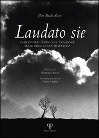 Laudato sie. Cantico per l'uomo e la creazione sulle orme di san Francesco. Ediz. illustrata - P. Paolo Zani - Libro Pazzini 2017, Le opere e i giorni: libri di fotografia | Libraccio.it