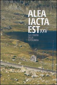 Alea iacta est XXV. Sui confini della fotografia. Ediz. illustrata  - Libro Pazzini 2017 | Libraccio.it