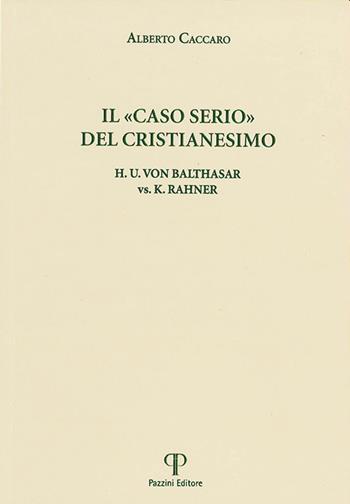 Il "caso serio" del cristianesimo. H.u. Von Balthasar vs. K. Rahner - Alberto Caccaro - Libro Pazzini 2020, Scienze religiose | Libraccio.it